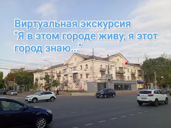 Виртуальная экскурсия  «Я в этом городе живу, я этот город знаю…»
